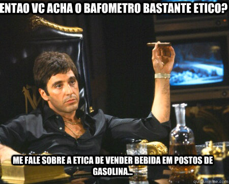 Entao vc acha o bafometro bastante etico? Me fale sobre a etica de vender bebida em postos de gasolina...  Tony Montana