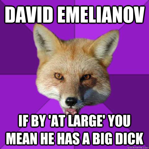 David Emelianov if by 'at large' you mean he has a big dick  Forensics Fox