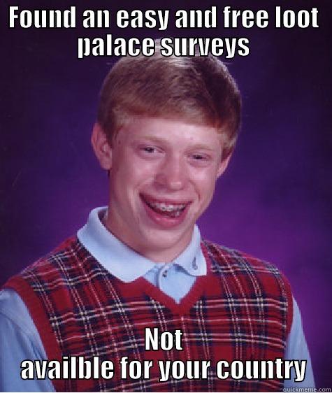 FOUND AN EASY AND FREE LOOT PALACE SURVEYS NOT AVAILBLE FOR YOUR COUNTRY Bad Luck Brian
