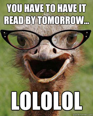 You have to have it read by tomorrow... LOLOLOL - You have to have it read by tomorrow... LOLOLOL  Judgmental Bookseller Ostrich