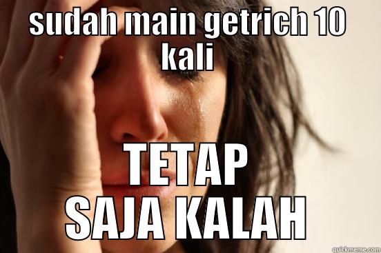 SUDAH MAIN GETRICH 10 KALI TETAP SAJA KALAH First World Problems