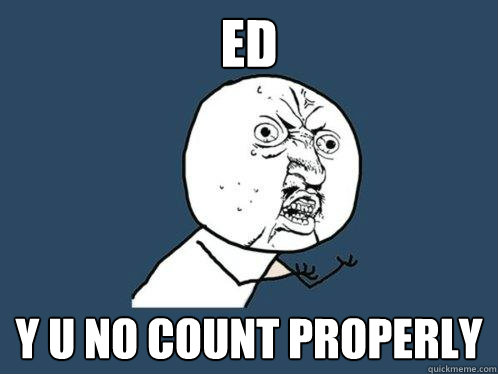 ED y u no count properly  Y U No