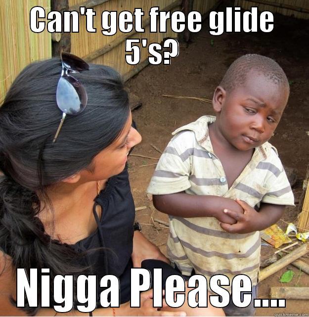 CAN'T GET FREE GLIDE 5'S? NIGGA PLEASE.... Skeptical Third World Kid