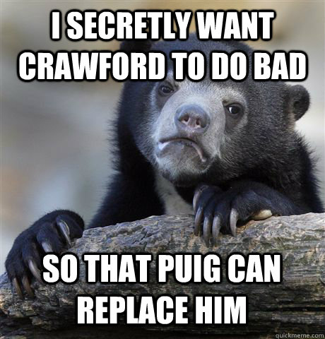 I SECRETLY WANT CRAWFORD TO DO BAD SO THAT PUIG CAN REPLACE HIM  Confession Bear