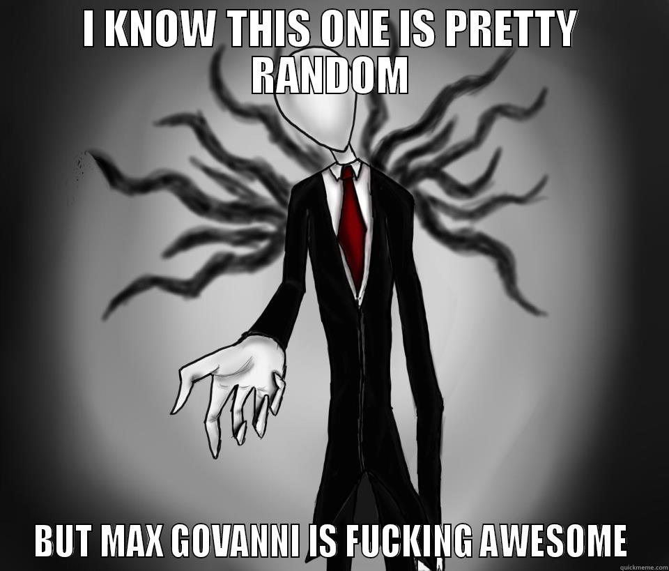 I KNOW THIS ONE IS PRETTY RANDOM BUT MAX GOVANNI IS FUCKING AWESOME Misc