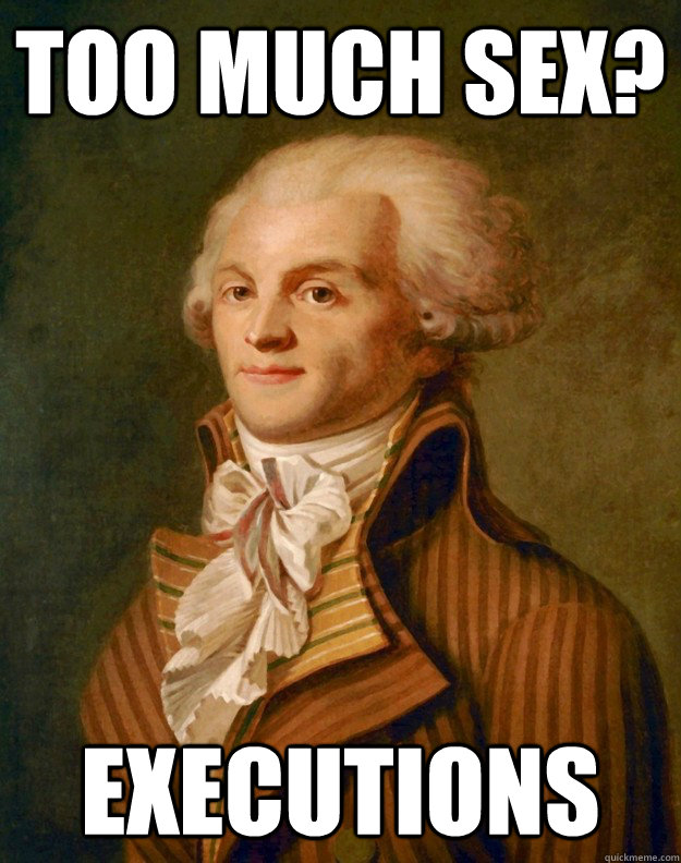 Too much sex? Executions  Robespierre