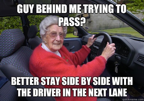 Guy behind me trying to pass? Better stay side by side with the driver in the next lane  Bad Driver Barbara
