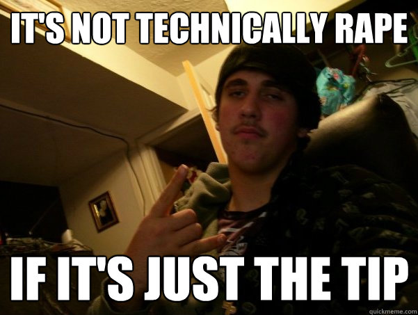 it's not technically rape  if it's just the tip  