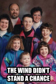 The wind didn't stand a chance  awkward family