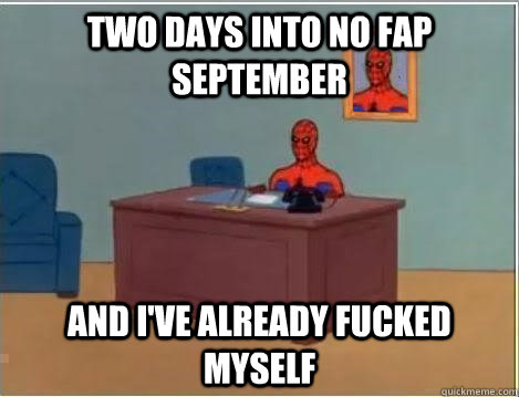 two days into no fap september and i've already fucked myself  Spiderman Desk