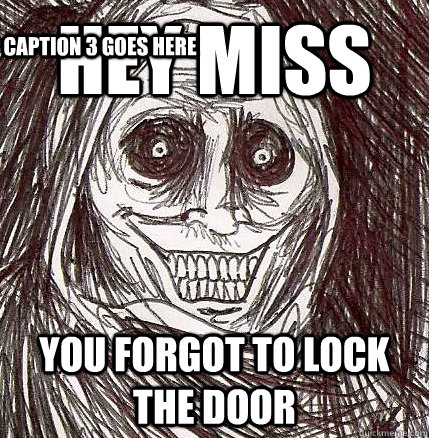 HEY MISS YOU FORGOT TO LOCK THE DOOR Caption 3 goes here  Horrifying Houseguest
