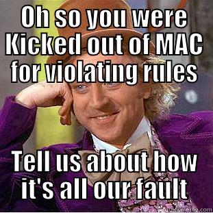 What happend to my membership? - OH SO YOU WERE KICKED OUT OF MAC FOR VIOLATING RULES TELL US ABOUT HOW IT'S ALL OUR FAULT Condescending Wonka