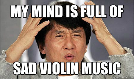 My mind is full of sad violin music  Sad violin mind
