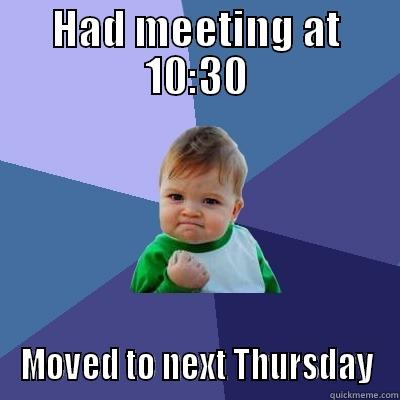 HAD MEETING AT 10:30 MOVED TO NEXT THURSDAY Success Kid