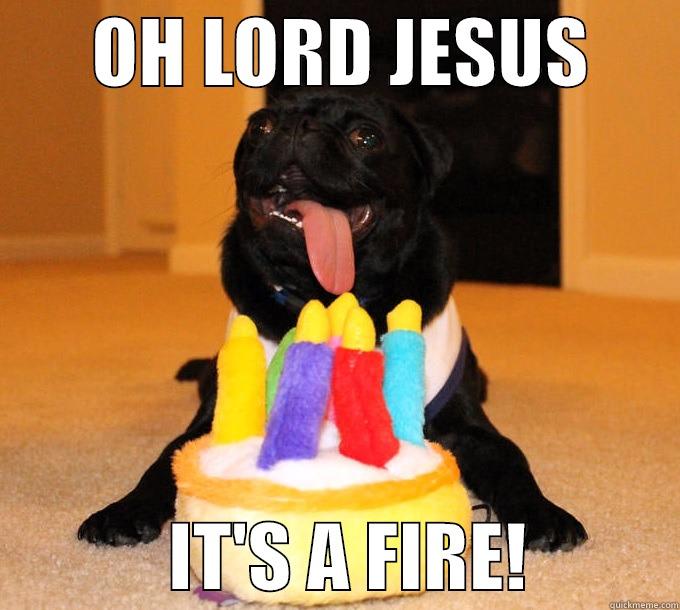       OH LORD JESUS                   IT'S A FIRE!          Misc