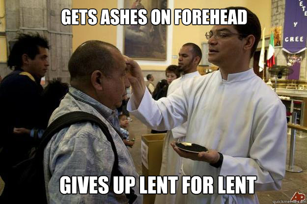 gets ashes on forehead gives up lent for lent  Ash Wednesday