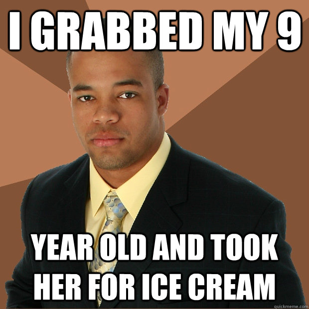I grabbed my 9 year old and took her for ice cream  Successful Black Man