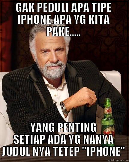 GAK PEDULI APA TIPE IPHONE APA YG KITA PAKE..... YANG PENTING SETIAP ADA YG NANYA JUDUL NYA TETEP 