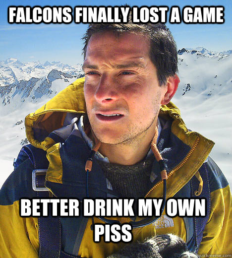 Falcons Finally Lost A Game Better Drink My Own Piss - Falcons Finally Lost A Game Better Drink My Own Piss  better drink my own piss