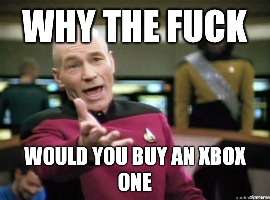 Why the fuck Would you buy an Xbox one  Annoyed Picard HD