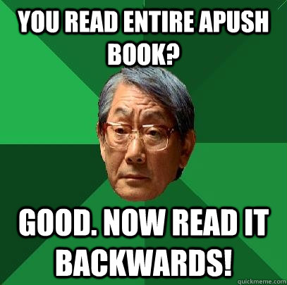 You read entire APUSH book? Good. Now read it backwards! - You read entire APUSH book? Good. Now read it backwards!  High Expectations Asian Father