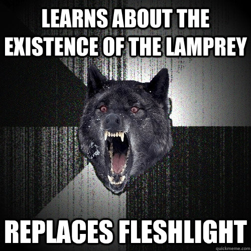 Learns about the existence of the lamprey   replaces fleshlight  Insanity Wolf