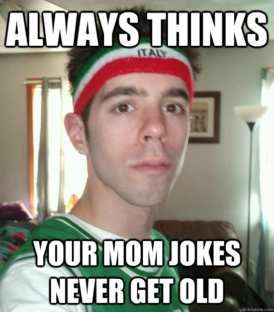 Always thinks Your Mom jokes never get old Cool Cat Roberto quickmeme