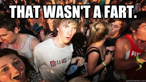 That wasn't a fart.   Sudden Clarity Clarence