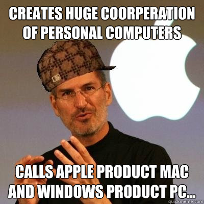 Creates Huge coorperation of personal computers calls Apple product Mac and windows product pc...  Scumbag Steve Jobs