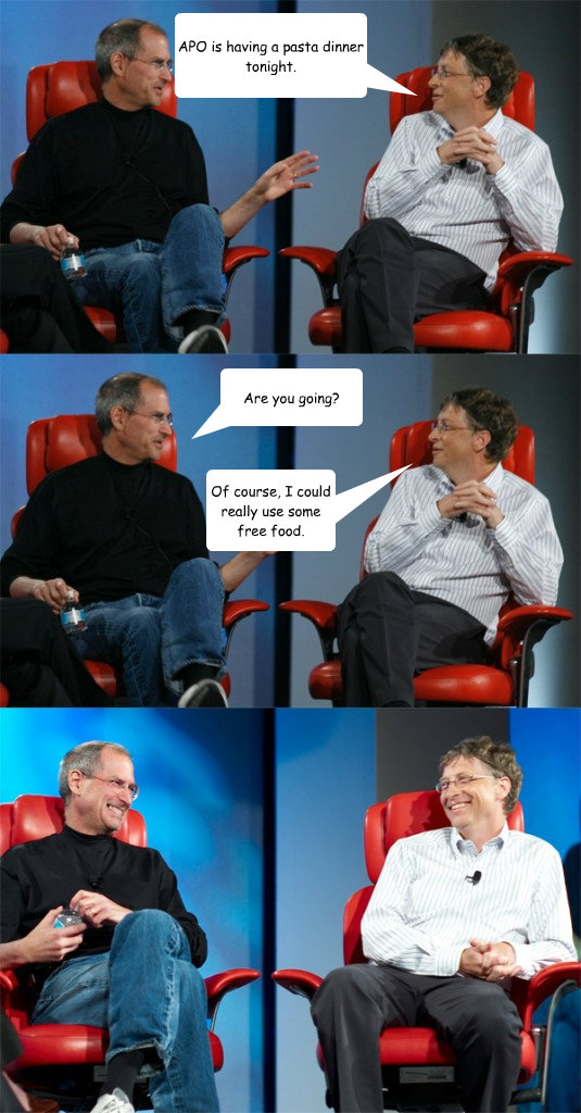 APO is having a pasta dinner tonight. Of course, I could really use some free food. Are you going?  Steve Jobs vs Bill Gates