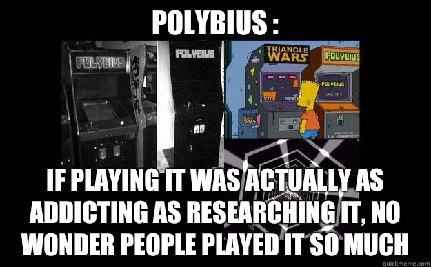 Polybius :  If playing it was actually as addicting as researching it, no wonder people played it so much   