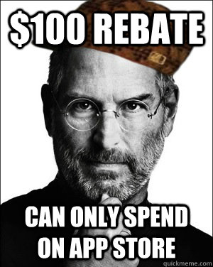 $100 Rebate  can only spend on app store  Scumbag Steve Jobs