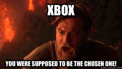 Xbox  You were supposed to be the chosen one!  Epic Fucking Obi Wan