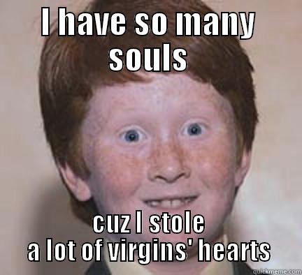 gingers do have souls - I HAVE SO MANY SOULS CUZ I STOLE A LOT OF VIRGINS' HEARTS Over Confident Ginger