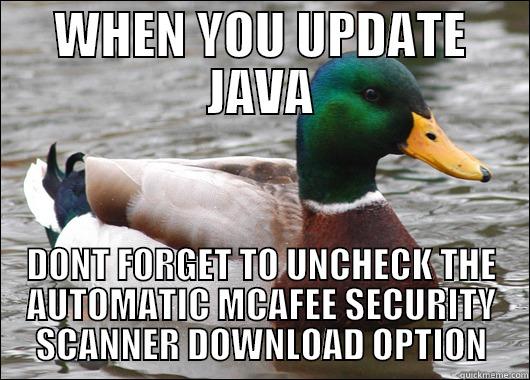 WHEN YOU UPDATE JAVA DONT FORGET TO UNCHECK THE AUTOMATIC MCAFEE SECURITY SCANNER DOWNLOAD OPTION Actual Advice Mallard