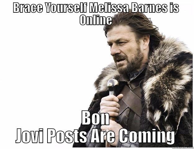 Forgot I Made This! - BRACE YOURSELF MELISSA BARNES IS ONLINE BON JOVI POSTS ARE COMING Imminent Ned