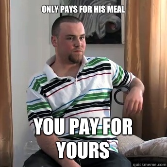 Only pays for his meal You pay for yours  Okay Guy Steve