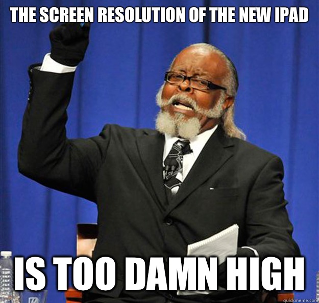 The screen resolution of the new iPad  Is too damn high  Jimmy McMillan