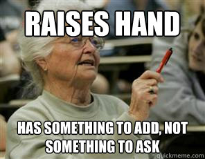 raises hand Has something to add, not something to ask  Senior College Student