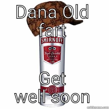 Get well - DANA OLD FART GET WELL SOON Scumbag Alcohol