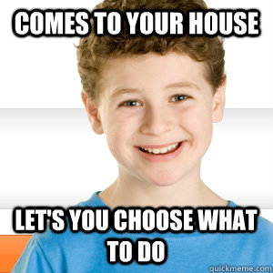 Comes to your house let's you choose what to do  Good Kid Greg