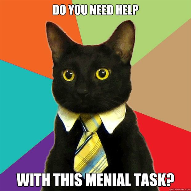 Do you need help with this menial task?  Business Cat