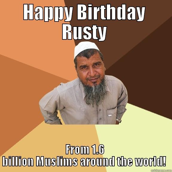 HAPPY BIRTHDAY RUSTY FROM 1.6 BILLION MUSLIMS AROUND THE WORLD!  Ordinary Muslim Man