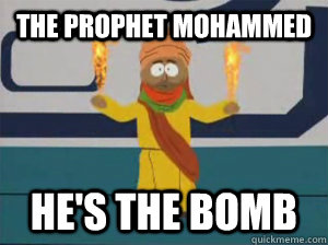 the prophet mohammed he's the bomb  Prophet Mohammed