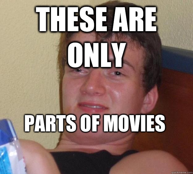 These are only Parts of movies
  10 Guy