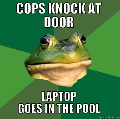 COPS KNOCK AT DOOR LAPTOP GOES IN THE POOL Foul Bachelor Frog
