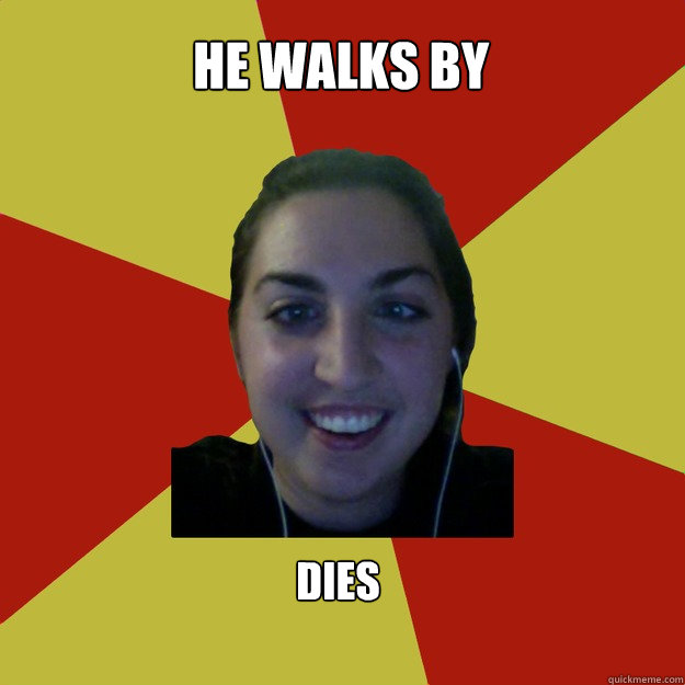 He walks by Dies - He walks by Dies  Creepy Girl Meme