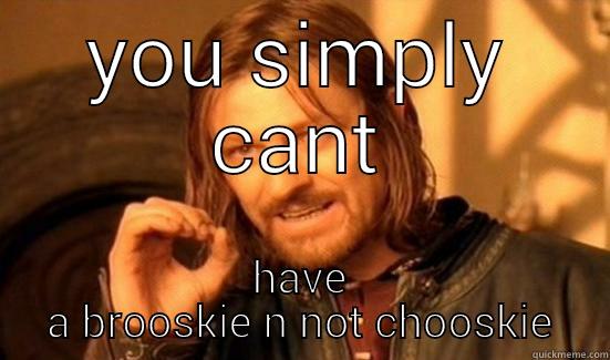 YOU SIMPLY CANT HAVE A BROOSKIE N NOT CHOOSKIE Boromir