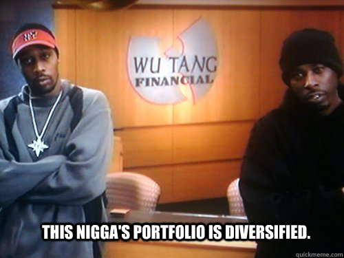 This nigga's portfolio is diversified.  