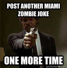 post another miami zombie joke One more time  Pulp Fiction meme